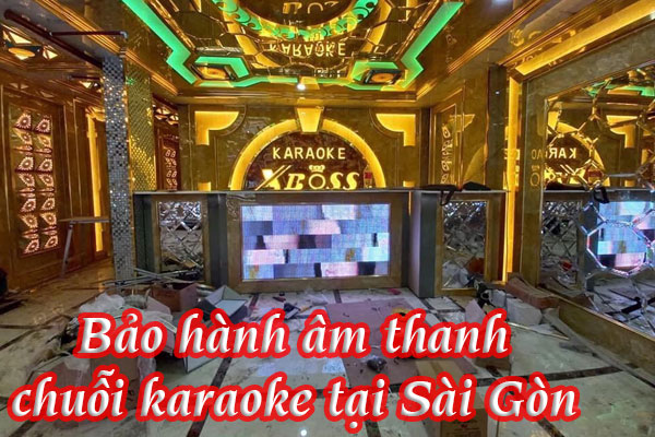 Bảo hành âm thanh chuỗi karaoke tại Sài Gòn